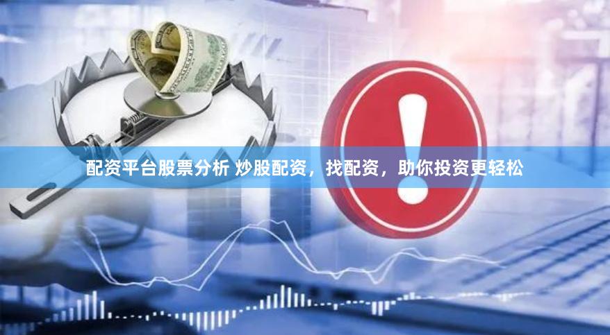 配资平台股票分析 炒股配资，找配资，助你投资更轻松