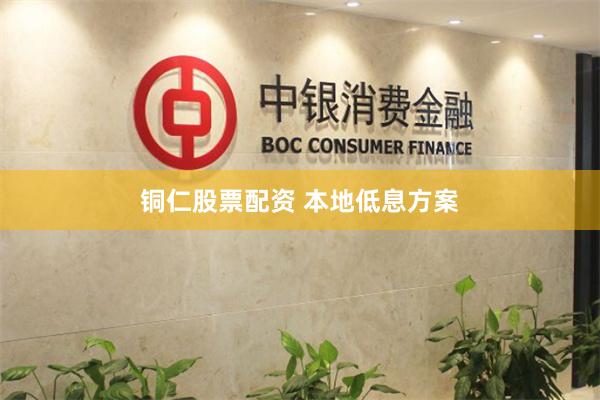 铜仁股票配资 本地低息方案
