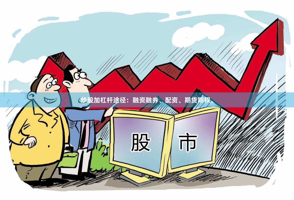 炒股加杠杆途径：融资融券、配资、期货期权。