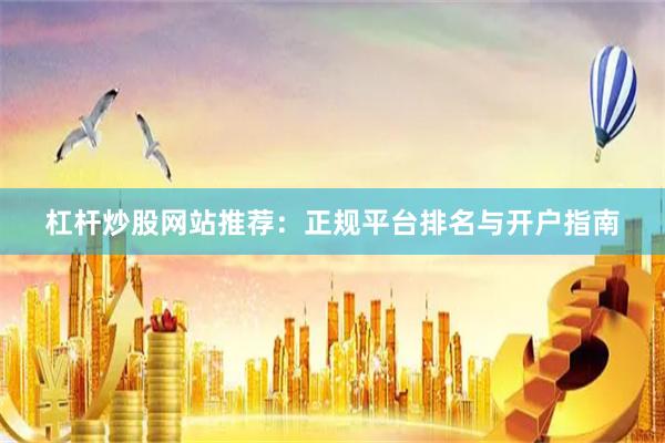 杠杆炒股网站推荐：正规平台排名与开户指南
